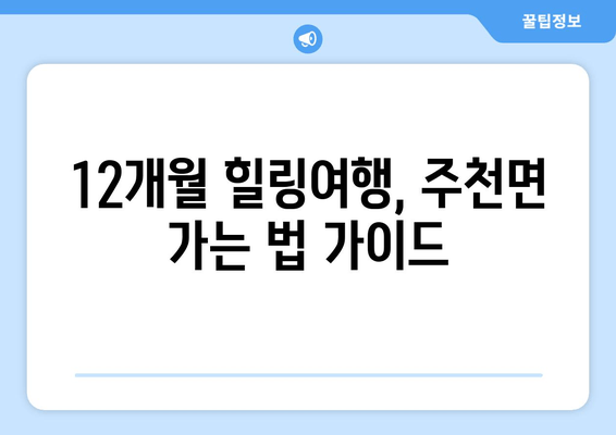 12개월 힐링여행, 주천면 가는 법 가이드