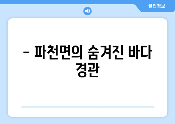 - 파천면의 숨겨진 바다 경관