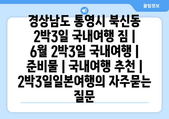 경상남도 통영시 북신동 2박3일 국내여행 짐 | 6월 2박3일 국내여행 | 준비물 | 국내여행 추천 | 2박3일일본여행