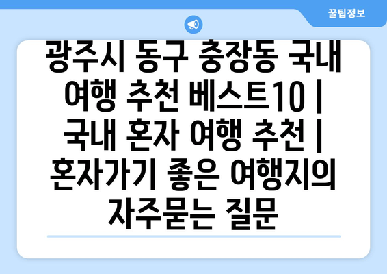 광주시 동구 충장동 국내 여행 추천 베스트10 | 국내 혼자 여행 추천 | 혼자가기 좋은 여행지