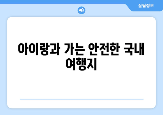 아이랑과 가는 안전한 국내 여행지