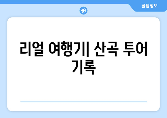 리얼 여행기| 산곡 투어 기록