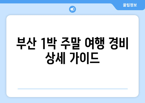 부산 1박 주말 여행 경비 상세 가이드