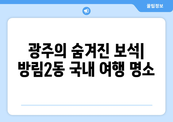 광주의 숨겨진 보석| 방림2동 국내 여행 명소