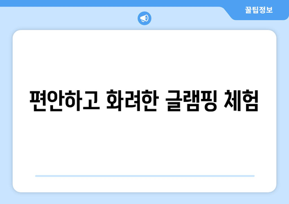 편안하고 화려한 글램핑 체험