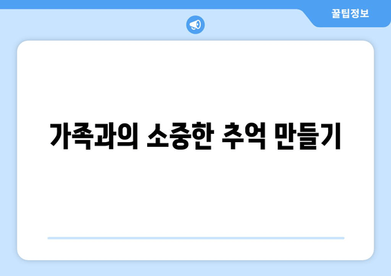 가족과의 소중한 추억 만들기