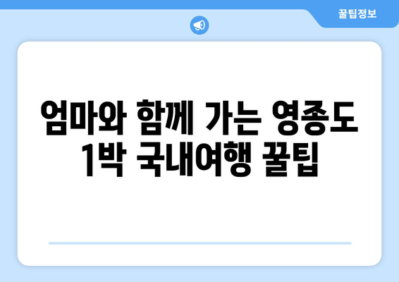 엄마와 함께 가는 영종도 1박 국내여행 꿀팁