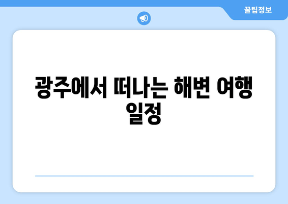 광주에서 떠나는 해변 여행 일정