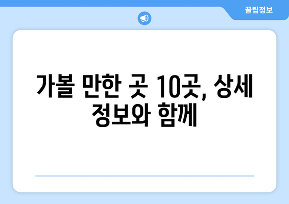 가볼 만한 곳 10곳, 상세 정보와 함께