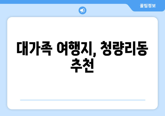 대가족 여행지, 청량리동 추천