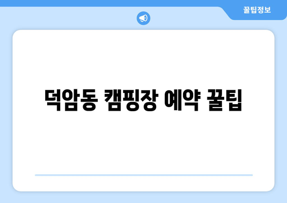 덕암동 캠핑장 예약 꿀팁