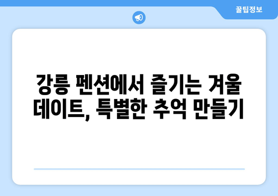 강릉 커플 펜션 추천| 낭만 가득한 겨울 여행 꿀팁 | 강릉 여행, 펜션 추천, 커플 여행, 겨울 여행