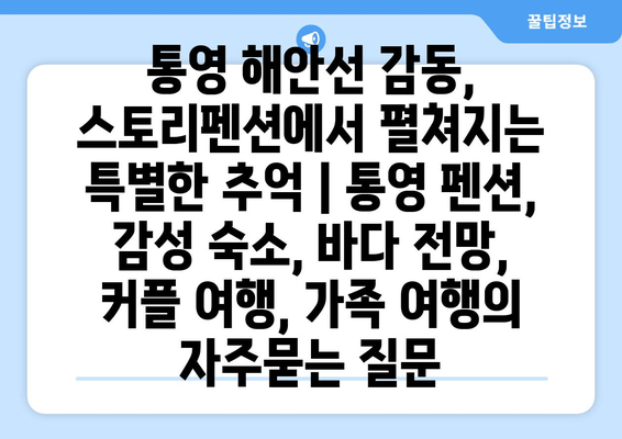 통영 해안선 감동, 스토리펜션에서 펼쳐지는 특별한 추억 | 통영 펜션, 감성 숙소, 바다 전망, 커플 여행, 가족 여행