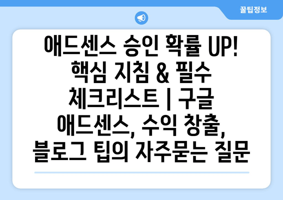 애드센스 승인 확률 UP! 핵심 지침 & 필수 체크리스트 | 구글 애드센스, 수익 창출, 블로그 팁