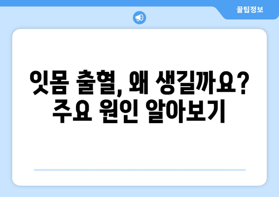잇몸 출혈, 갑자기 났을 때 당황하지 마세요! | 잇몸 출혈 원인과 응급처치, 예방법