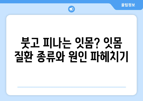 잇몸 염증, 이제 걱정하지 마세요! 증상과 치료법 완벽 가이드 | 잇몸 질환, 치주염, 잇몸 부음, 잇몸 출혈, 치료 팁