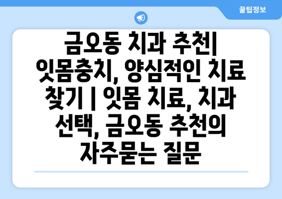 금오동 치과 추천| 잇몸충치, 양심적인 치료 찾기 | 잇몸 치료, 치과 선택, 금오동 추천