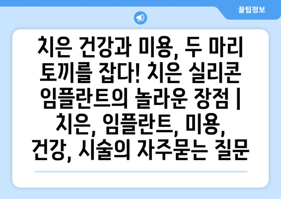 치은 건강과 미용, 두 마리 토끼를 잡다! 치은 실리콘 임플란트의 놀라운 장점 | 치은, 임플란트, 미용, 건강, 시술