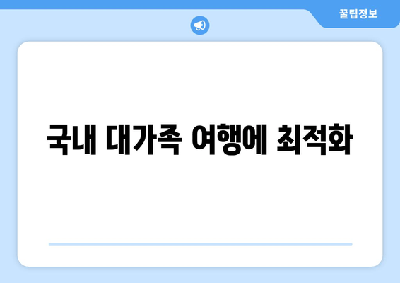 국내 대가족 여행에 최적화