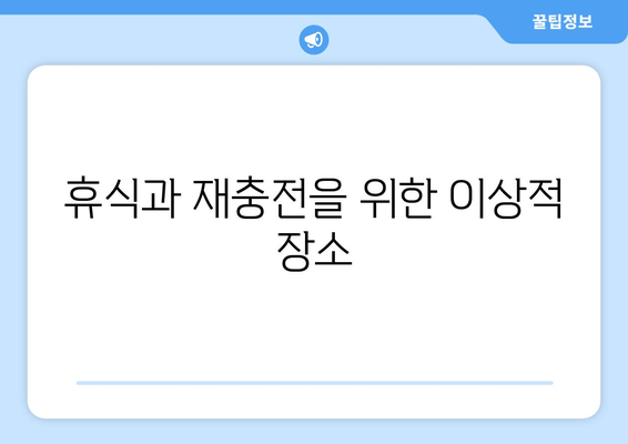 휴식과 재충전을 위한 이상적 장소