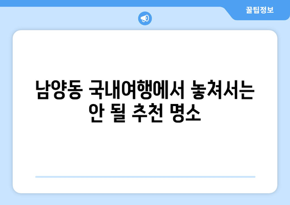 남양동 국내여행에서 놓쳐서는 안 될 추천 명소