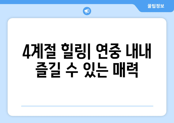 4계절 힐링| 연중 내내 즐길 수 있는 매력