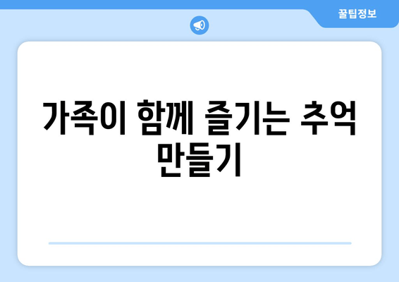 가족이 함께 즐기는 추억 만들기