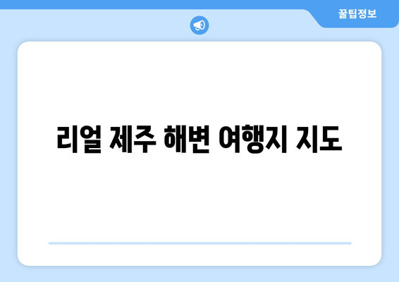 리얼 제주 해변 여행지 지도