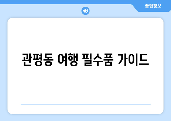 관평동 여행 필수품 가이드