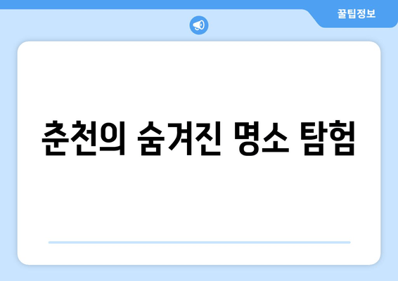 춘천의 숨겨진 명소 탐험