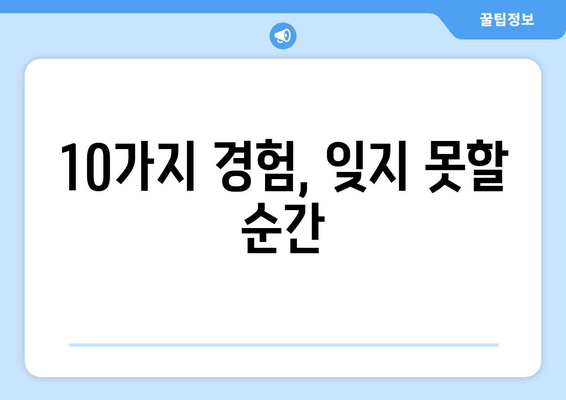 10가지 경험, 잊지 못할 순간