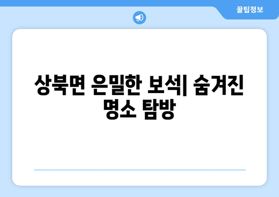 상북면 은밀한 보석| 숨겨진 명소 탐방