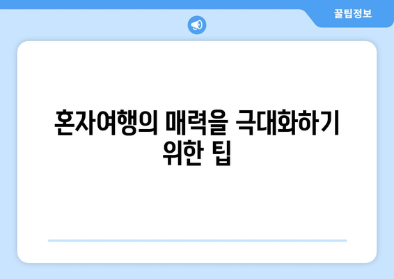 혼자여행의 매력을 극대화하기 위한 팁