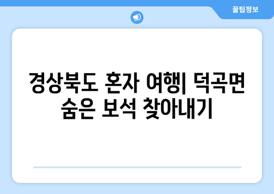 경상북도 혼자 여행| 덕곡면 숨은 보석 찾아내기