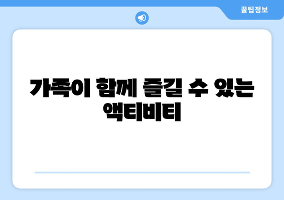 가족이 함께 즐길 수 있는 액티비티