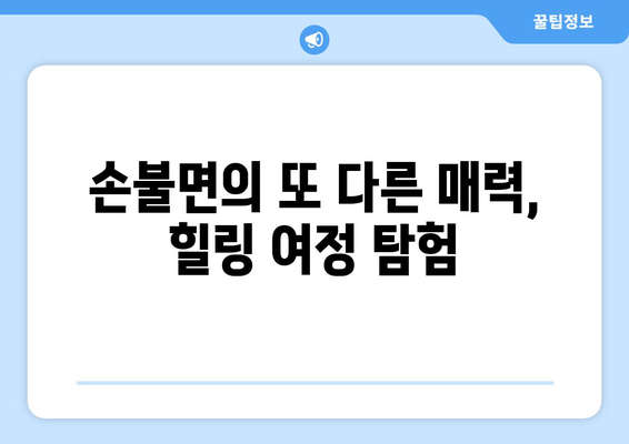 손불면의 또 다른 매력, 힐링 여정 탐험