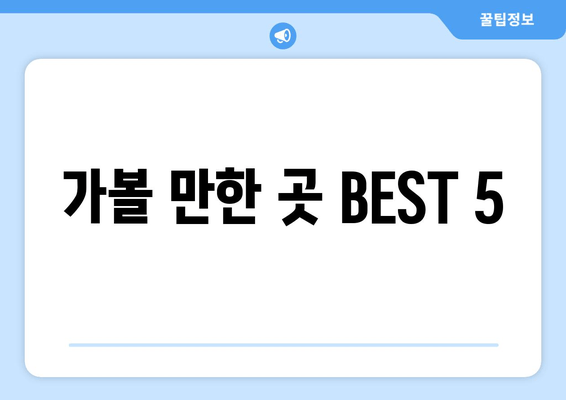 가볼 만한 곳 BEST 5