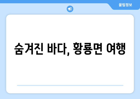 숨겨진 바다, 황룡면 여행