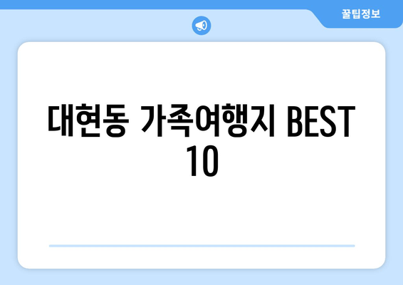 대현동 가족여행지 BEST 10