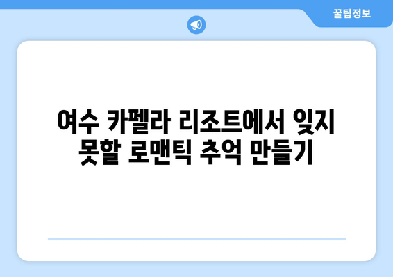 여수 카펠라 리조트에서 잊지 못할 로맨틱 추억 만들기| 커플 여행 완벽 가이드 | 여수, 카펠라, 리조트, 데이트, 추천, 숙소, 액티비티