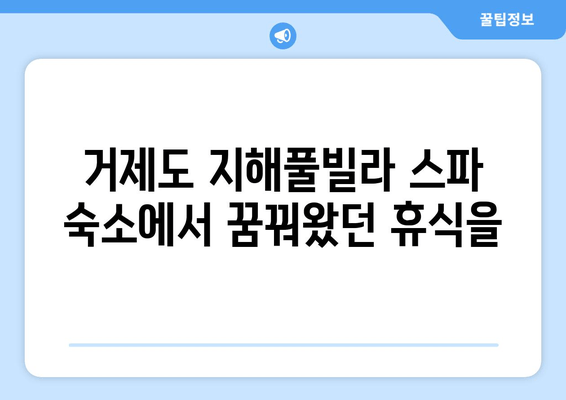 거제도 지해풀빌라 스파 숙소| 고요한 휴식과 힐링을 위한 완벽한 선택 | 럭셔리 풀빌라, 프라이빗 스파, 탁 트인 오션뷰