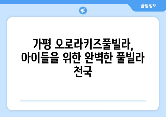 가평 오로라키즈풀빌라| 아이와 함께 떠나는 즐거운 풀빌라 여행 | 가평 숙소 추천, 키즈풀, 가족 여행