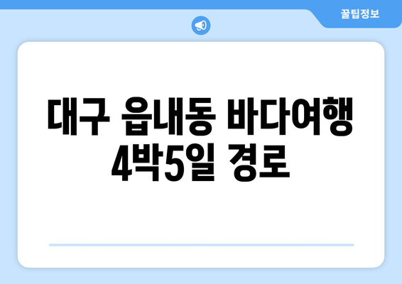 대구 읍내동 바다여행 4박5일 경로