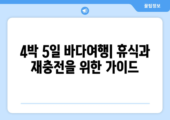 4박 5일 바다여행| 휴식과 재충전을 위한 가이드