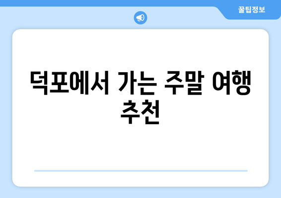 덕포에서 가는 주말 여행 추천