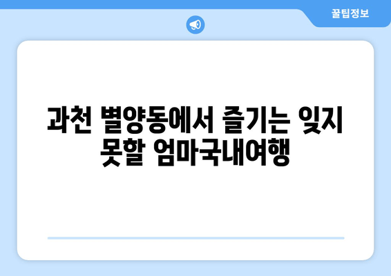 과천 별양동에서 즐기는 잊지 못할 엄마국내여행