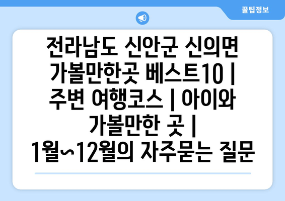 전라남도 신안군 신의면 가볼만한곳 베스트10 | 주변 여행코스 | 아이와 가볼만한 곳 | 1월~12월