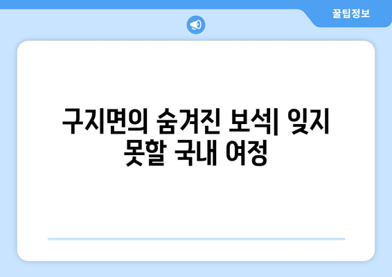 구지면의 숨겨진 보석| 잊지 못할 국내 여정