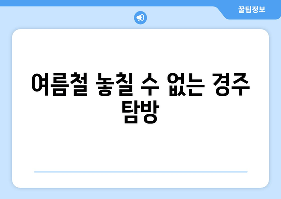 여름철 놓칠 수 없는 경주 탐방