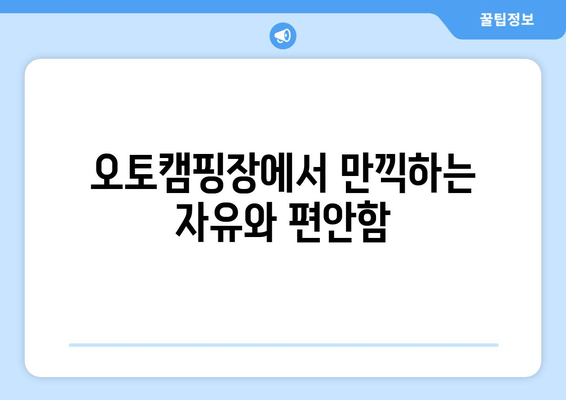 오토캠핑장에서 만끽하는 자유와 편안함